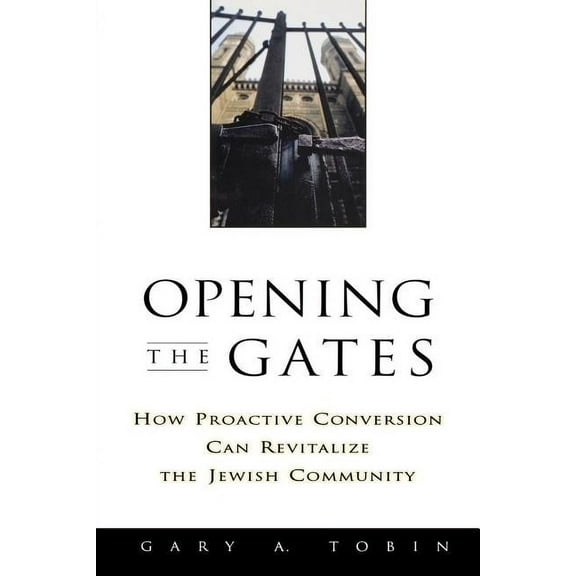 Opening the Gates: How Proactive Conversion Can Revitalize the Jewish Community, (Paperback)