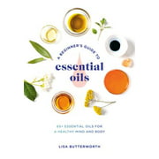 A Beginner's Guide to Essential Oils: 65+ Essential Oils for a Healthy Mind and Body [Paperback - Used]