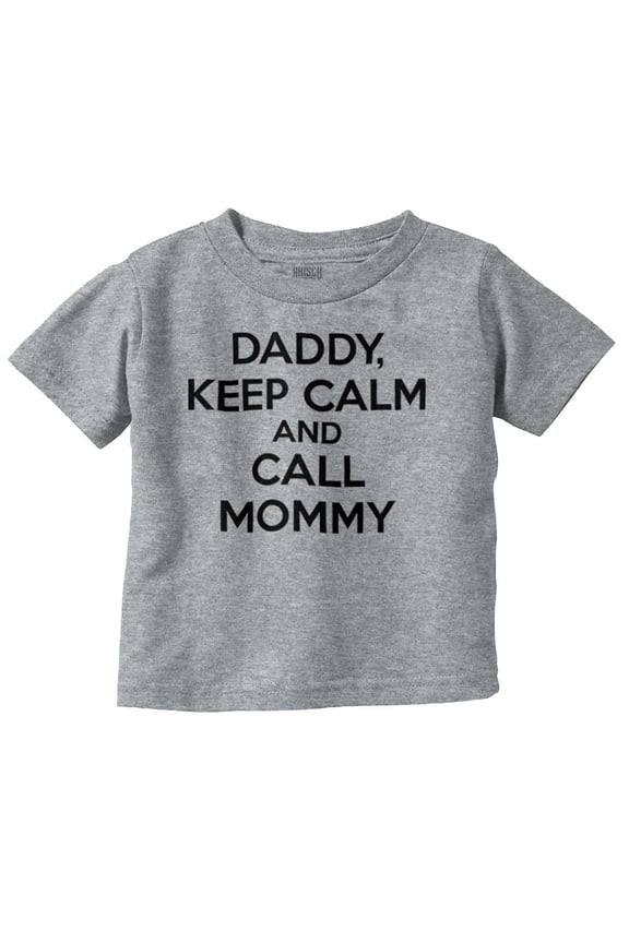Funny Daddy Keep Calm Call Mommy Toddler Boy Girl T Shirt Infant Toddler Brisco Brands 6M