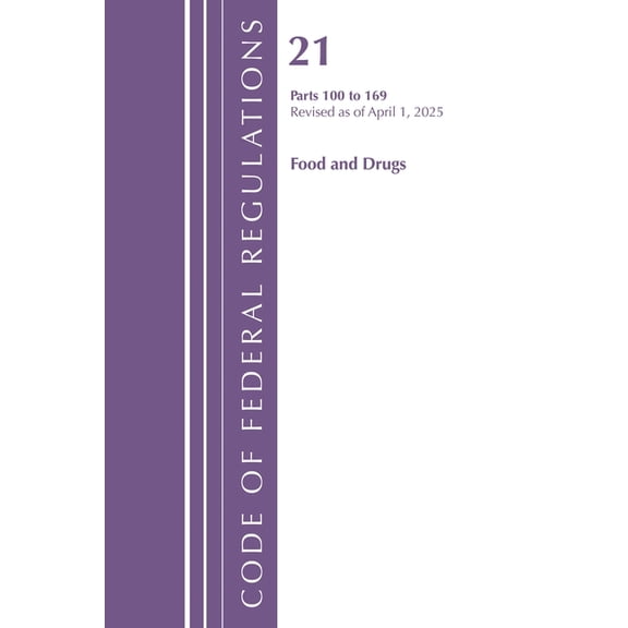 Code of Federal Regulations, Title 21 Fo Code of Federal Regulations, Title 21 Food Drugs 100 - 169, Revised as of April 1, 2025, (Paperback)