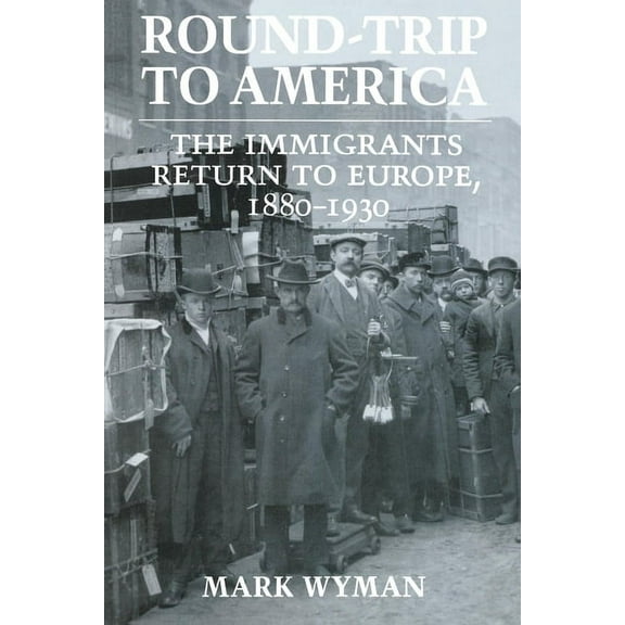 Round-Trip to America: The Immigrants Return to Europe, 1880-1930, (Paperback)