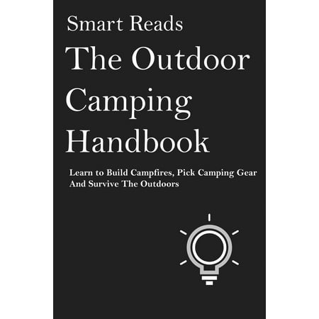 The Outdoor Camping Handbook: Learn to Build Campfires, Pick Camping Gear and Survive the Oudoors - (Best Way To Build A Campfire)