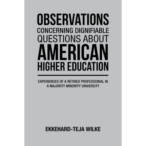 Observations Concerning Dignifiable Questions about American Higher Education: Experiences of a Retired Professional in , (Paperback)