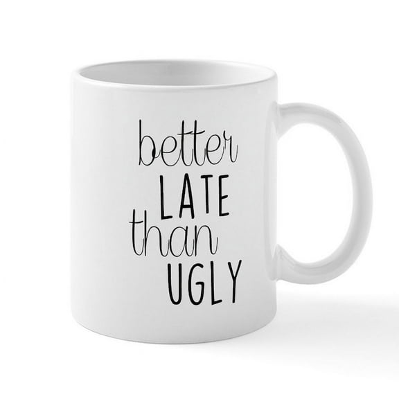 CafePress - Better Late Than Ugly Mugs - 11 oz Ceramic Mug - Novelty Coffee Tea Cup