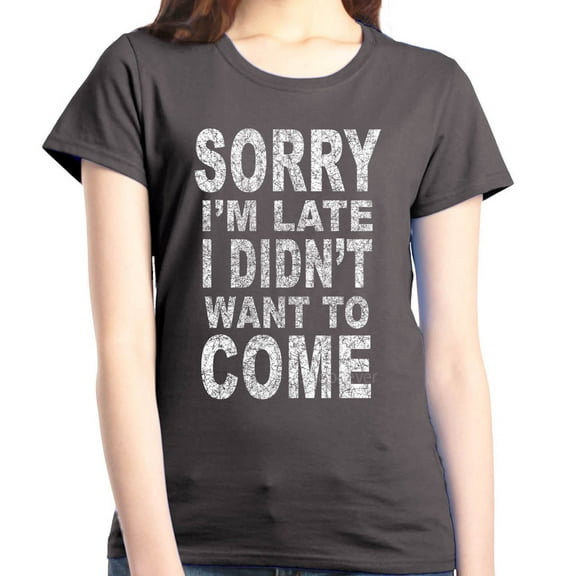 Shop4Ever Women's Sorry I'm Late I Didn't Want to Come White Graphic T-Shirt Large Charcoal