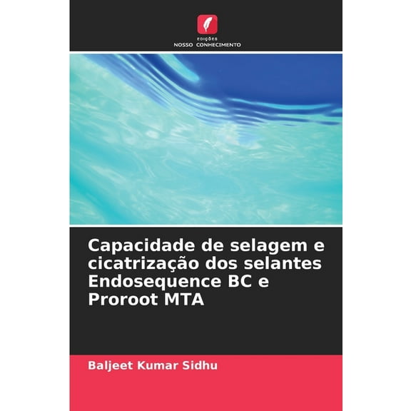 Capacidade de selagem e cicatrizaÃ§Ã£o dos selantes Endosequence BC e Proroot MTA, (Paperback)