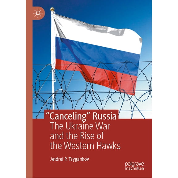 "Canceling" Russia: The Ukraine War and the Rise of the Western Hawks, (Hardcover)