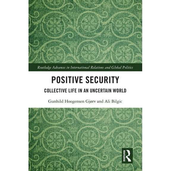 Routledge Advances in International Rela Positive Security: Collective Life in an Uncertain World, (Paperback)