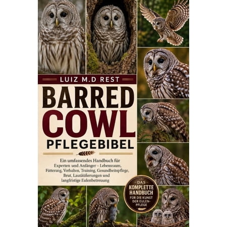 BARRED COWL Pflegebibel: Ein umfassendes Handbuch f&Atilde;&frac14;r Experten und Anf&Atilde;&curren;nger - Lebensraum F&Atilde;&frac14;tterung Verhalten Training (Paperback)