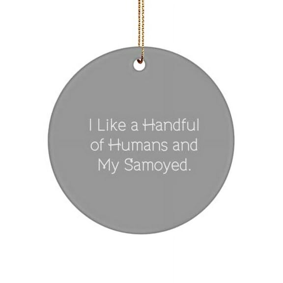 Cheap Samoyed Dog , I Like a Handful of Humans and My Samoyed., Samoyed Dog Circle Ornament from Friends