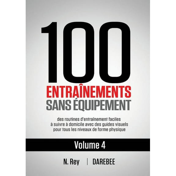 100 Entra?nements Sans ?quipement Vol. 4: des routines d'entra?nement faciles ? suivre ? domicile avec des guides visuels pour tous les niveaux de for