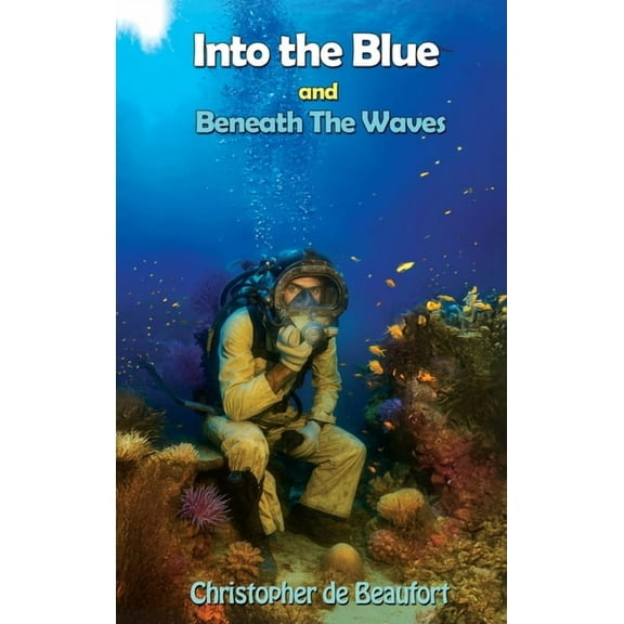 Into the Blue and Beneath The Waves: Navigating the deep waters of life, (Hardcover)