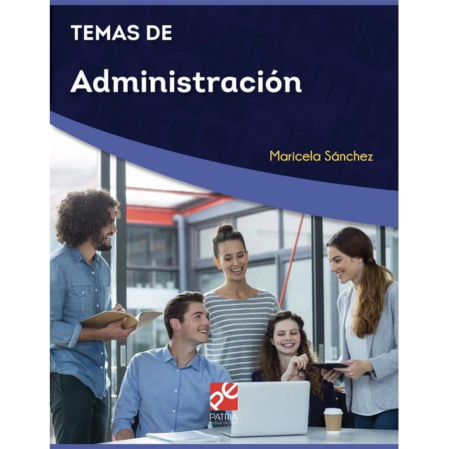 TEMAS DE ADMINISTRACION GRUPO EDITORIAL PATRIA MARISELA SANCHEZ DELGADO