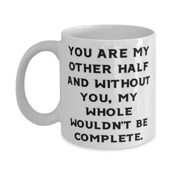 You are my other half and without you, my whole wouldn't be complete. 11oz Mug, Wife Cup, Best Gifts For Wife
