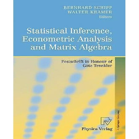Statistical Inference, Econometric Analysis and Matrix Algebra: Festschrift in Honour of Gotz Trenkler