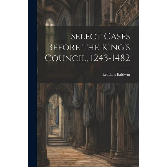 Select Cases Before the King's Council, 1243-1482 [electronic Resource], (Paperback)