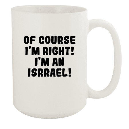 

Of Course I m Right! I m An Isrrael! - Ceramic 15oz White Mug White