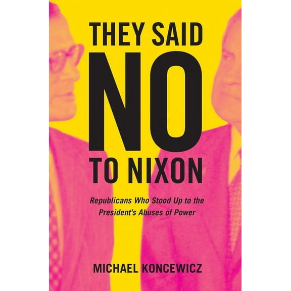 They Said No to Nixon: Republicans Who Stood Up to the President's Abuses of Power, (Paperback)
