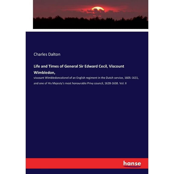 Life and Times of General Sir Edward Cecil, Viscount Wimbledon,: viscount Wimbledoncolonel of an English regiment in the, (Paperback)