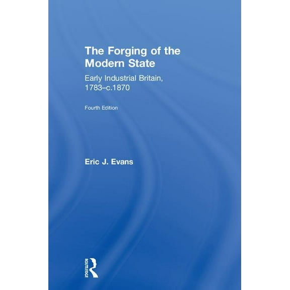 The Forging of the Modern State: Early Industrial Britain, 1783-c.1870, (Hardcover)