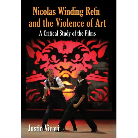 Nicolas Winding Refn and the Violence of Art: A Critical Study of the Films, (Paperback)
