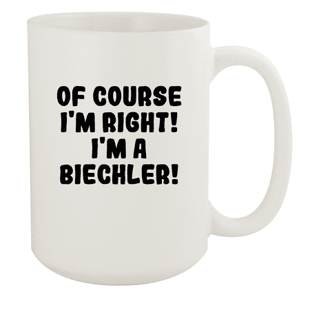 

Of Course I m Right! I m A Biechler! - Ceramic 15oz White Mug White