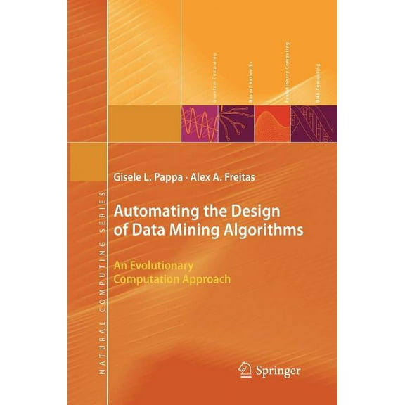 Natural Computing Automating the Design of Data Mining Algorithms: An Evolutionary Computation Approach, (Paperback)