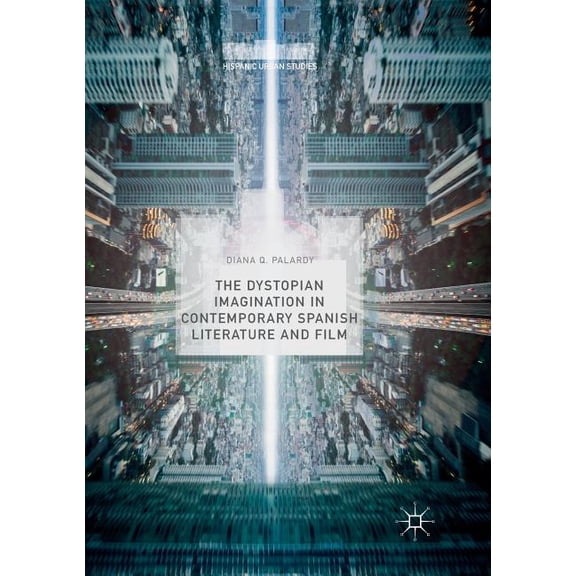 Hispanic Urban Studies The Dystopian Imagination in Contemporary Spanish Literature and Film, (Paperback)