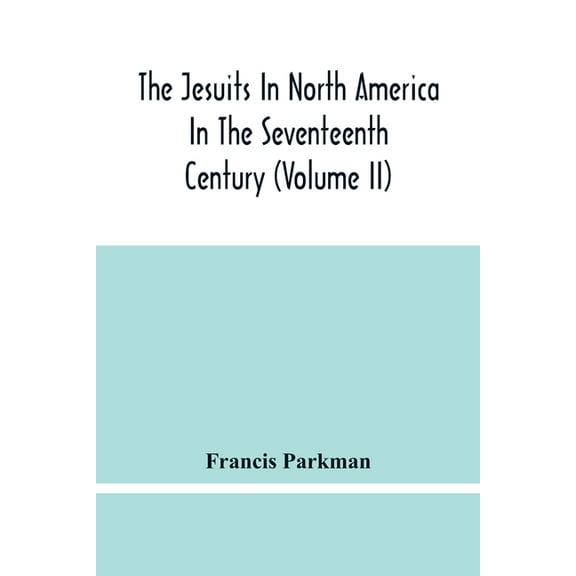 The Jesuits In North America In The Seventeenth Century (Volume Ii), (Paperback)