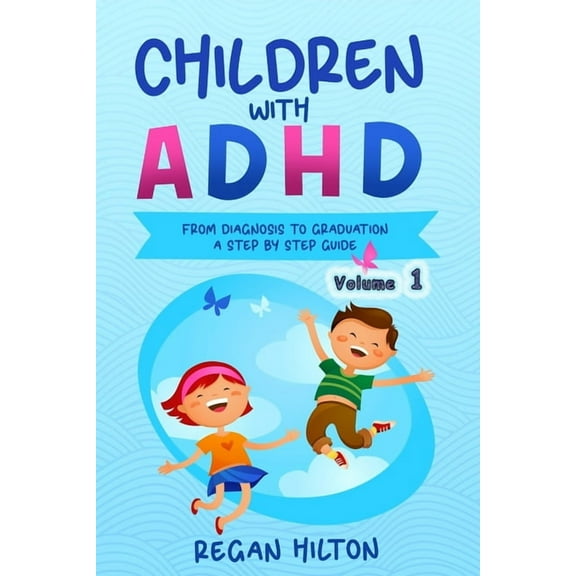 CHILDREN with ADHD: From Diagnosis to Graduation A STEP-BY-STEP GUIDE Volume 1, (Paperback)