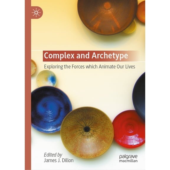 Complex and Archetype: Exploring the Forces Which Animate Our Lives, (Hardcover)