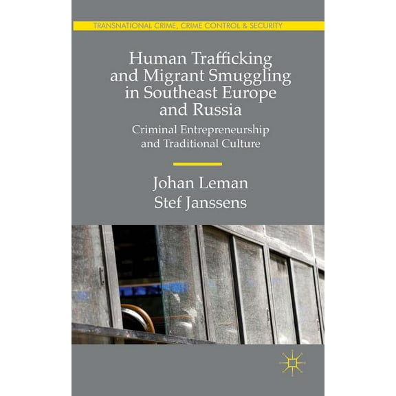 Transnational Crime, Crime Control and S Human Trafficking and Migrant Smuggling in Southeast Europe and Russia: Learning Criminal Entrepreneurship and Tradition, (Hardcover)