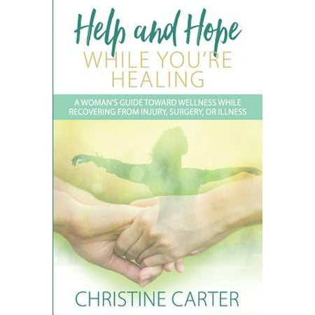 Help and Hope While You're Healing : A Woman's Guide Toward Wellness While Recovering from Injury, Surgery, or (Best Protein For Healing After Surgery)