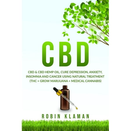 CBD: CBD & Hemp Oil, Cure Depression, Anxiety, Insomnia and Cancer Using Natural Treatment (THC + Grow Marijuana + Medical Cannabis) - (Best Way To Use Cannabis Oil)