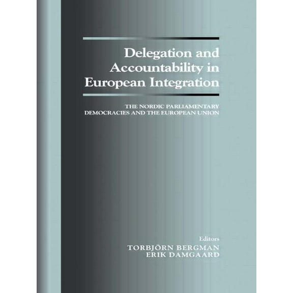 Library of Legislative Studies (Paperbac Delegation and Accountability in European Integration: The Nordic Parliamentary Democracies and the European Union, (Paperback)