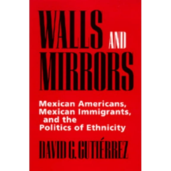 Walls and Mirrors : Mexican Americans, Mexican Immigrants, and the Politics of Ethnicity (Edition 1) (Paperback)
