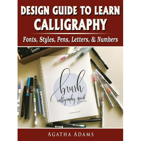 Design Guide to Learn Calligraphy: Fonts, Styles, Pens, Letters, & Numbers -