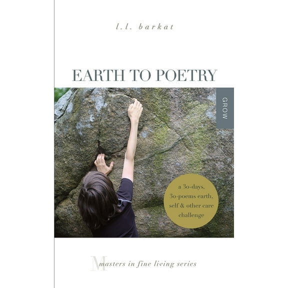 Earth to Poetry : A 30-Days, 30-Poems Earth, Self, and Other Care Challenge: Masters in Fine Living Series (Paperback)