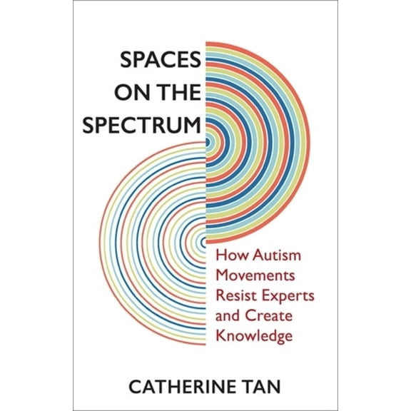 Spaces on the Spectrum: How Autism Movements Resist Experts and Create Knowledge, (Paperback)