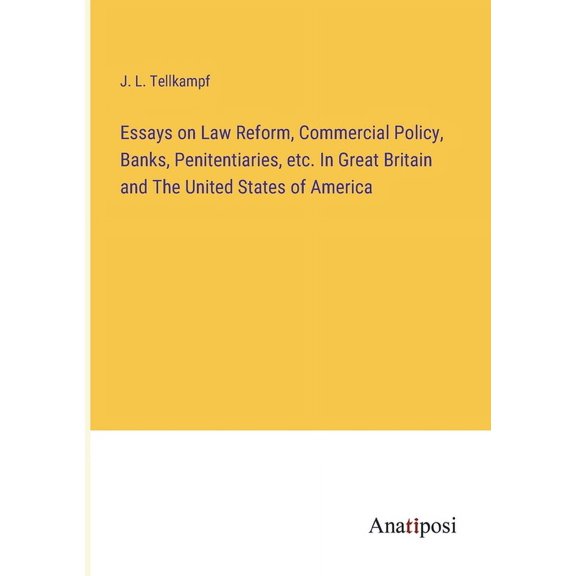 Essays on Law Reform, Commercial Policy, Banks, Penitentiaries, etc. In Great Britain and The United States of America (Paperback)