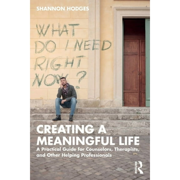 Creating a Meaningful Life: A Practical Guide for Counselors, Therapists, and Other Helping Professionals, (Paperback)