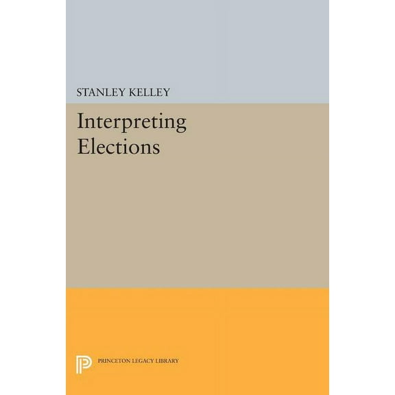 Princeton Legacy Library Interpreting Elections, Book 640, (Paperback)