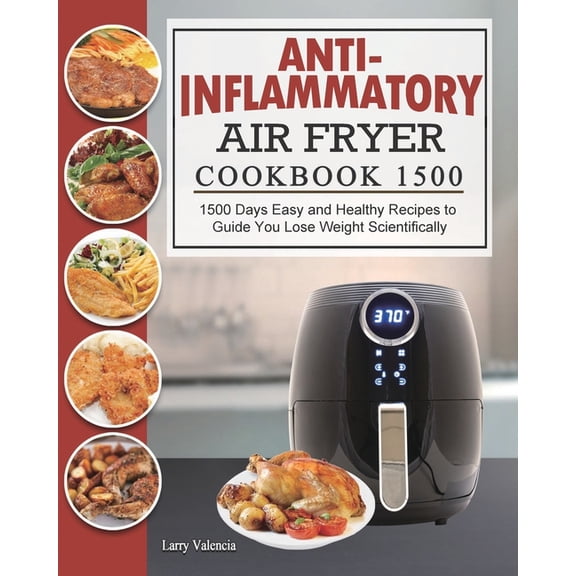 Anti-Inflammatory Air Fryer Cookbook 1500: 1500 Days Easy and Healthy Recipes to Guide You Lose Weight Scientifically, (Paperback)