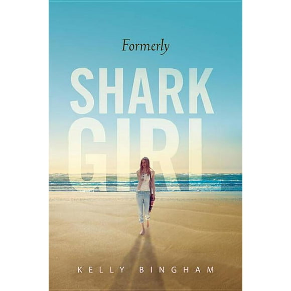 Formerly Shark Girl -- Kelly Bingham