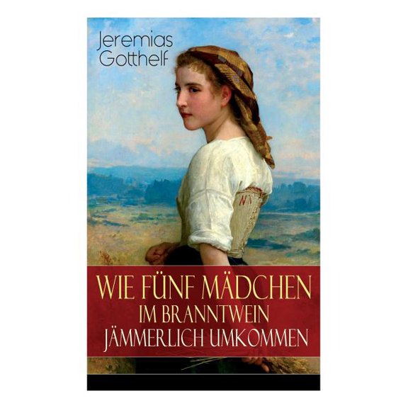 Wie fÃ¼nf MÃ¤dchen im Branntwein jÃ¤mmerlich umkommen: Frauenschicksale aus dem 19. Jahrhundert, (Paperback)