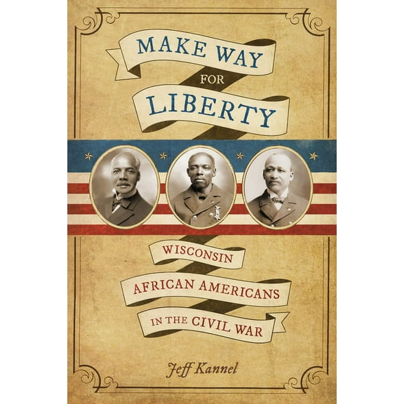 Make Way for Liberty : Wisconsin African Americans in the Civil War (Paperback)