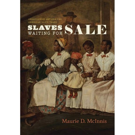 Slaves Waiting for Sale: Abolitionist Art and the American Slave Trade, (Hardcover)