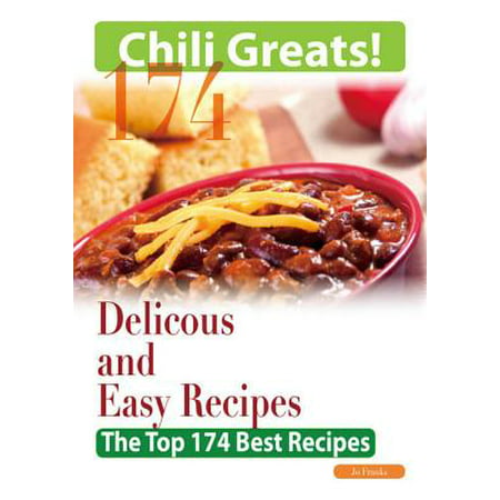 Chili Greats: 174 Delicious and Easy Chili Recipes - The Top 174 Best Recipes -