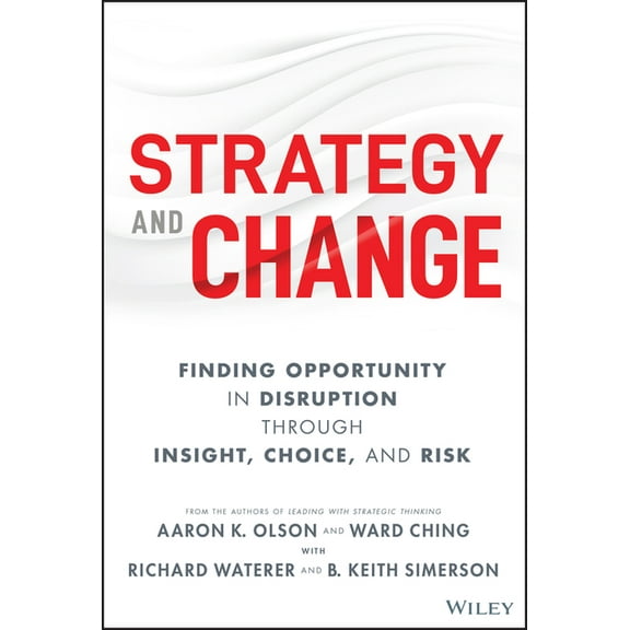 Strategy and Change: Finding Opportunity in Disruption Through Insight, Choice, and Risk, (Hardcover)
