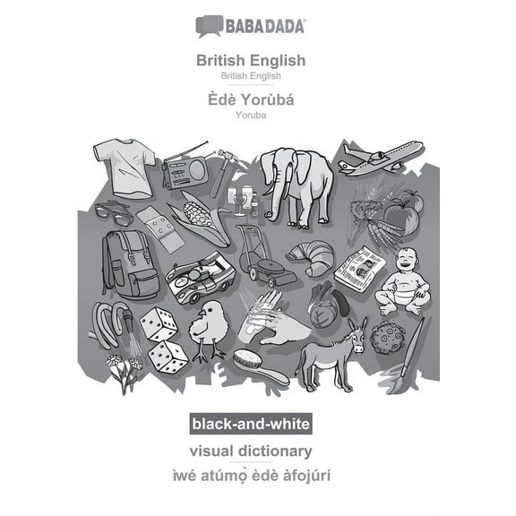 BABADADA black-and-white, British English - Èdè Yorùbá, visual dictionary - ìwé atúmọ̀ èdè àfojúrí : British English - Yoruba, visual dictionary (Paperback)